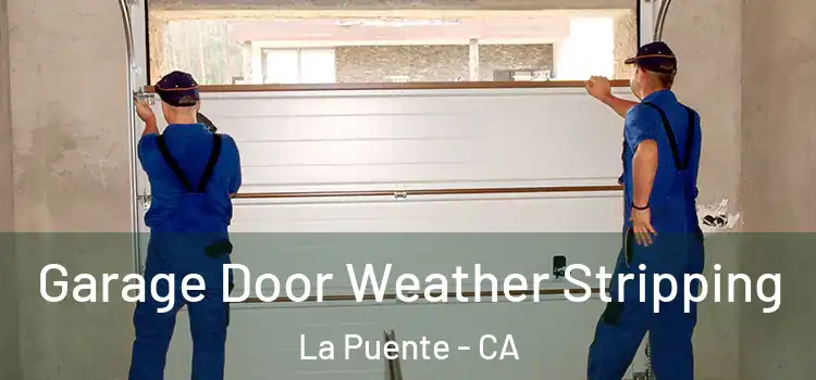  Garage Door Weather Stripping La Puente - CA